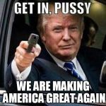 Donald Trump Get in pussy | WE ARE MAKING AMERICA GREAT AGAIN | image tagged in donald trump get in pussy | made w/ Imgflip meme maker