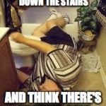Help! I've fallen... | WHEN YOU ARE WALKING DOWN THE STAIRS AND THINK THERE'S ANOTHER STEP | image tagged in help i've fallen | made w/ Imgflip meme maker
