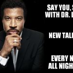 New talk show, just for you. It will make you dance on the ceiling | SAY YOU, SAY ME WITH DR. L. RICHIE; NEW TALK SHOW; EVERY NIGHT, ALL NIGHT LONG | image tagged in lionel richie all night long,memes,meme,talk,show | made w/ Imgflip meme maker