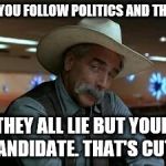 special kind of stupid | SO YOU FOLLOW POLITICS AND THINK; THEY ALL LIE BUT YOUR CANDIDATE. THAT'S CUTE | image tagged in special kind of stupid | made w/ Imgflip meme maker