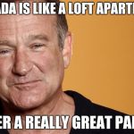 robin williams | CANADA IS LIKE A LOFT APARTMENT; OVER A REALLY GREAT PARTY | image tagged in robin williams | made w/ Imgflip meme maker