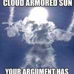 Dual-Wield Cloud armored sun | DUAL-WIELDING CLOUD ARMORED SUN; YOUR ARGUMENT HAS NEVER BEEN SO INVALID | image tagged in dual-wield cloud armored sun | made w/ Imgflip meme maker