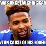 odell beckham jr | I WAS ONCE LAUGHING CAM; NEWTON CAUSE OF HIS FOREHEAD | image tagged in odell beckham jr | made w/ Imgflip meme maker
