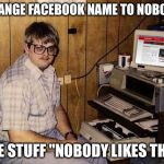 Internet Guide | CHANGE FACEBOOK NAME TO NOBODY; LIKE STUFF "NOBODY LIKES THIS" | image tagged in memes,internet guide | made w/ Imgflip meme maker