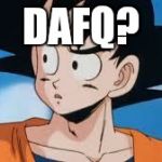 goku confused | DAFQ? | image tagged in goku confused | made w/ Imgflip meme maker
