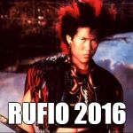 RUFIO 2016 | RUFIO 2016 | image tagged in rufio | made w/ Imgflip meme maker