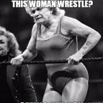 Lady Wrestler | WHAT'S WORSE THAN SEEING THIS WOMAN WRESTLE? SEEING HER BOX | image tagged in lady wrestler | made w/ Imgflip meme maker