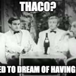 THAC0?We used to dream of having THAC0 | THAC0? WE USED TO DREAM OF HAVING THAC0 | image tagged in four yorkshiremen,thac0,dungeons and dragons | made w/ Imgflip meme maker