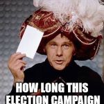 johnny the magnificent | 637 YEARS.. HOW LONG THIS ELECTION CAMPAIGN SEEMS TO LAST | image tagged in carnac the magnificent | made w/ Imgflip meme maker