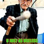 Old Man With Cane | U JUST AS USELESS AS AN ASH TRAY ON A MOTORCYCLE. (SE7EN) | image tagged in seven | made w/ Imgflip meme maker