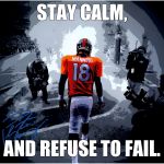 Stay Calm Manning | STAY CALM, AND REFUSE TO FAIL. | image tagged in stay calm manning | made w/ Imgflip meme maker