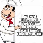 Today's Special | Buy 1 week of Telesmart for the price of two, and recive a Second Week of TeleSmart for FREE! | image tagged in today's special | made w/ Imgflip meme maker