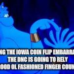 genie counting on fingers | FOLLOWING THE IOWA COIN FLIP EMBARRASSMENT, THE DNC IS GOING TO RELY ON GOOD OL FASHIONED FINGER COUNTING | image tagged in genie counting on fingers,democrats,politics,political meme | made w/ Imgflip meme maker