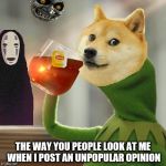 It's all in my head, right? | THE WAY YOU PEOPLE LOOK AT ME WHEN I POST AN UNPOPULAR OPINION | image tagged in doge drinking tea with zelda moon and no face | made w/ Imgflip meme maker