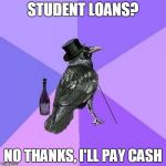 Rich Raven | STUDENT LOANS? NO THANKS, I'LL PAY CASH | image tagged in memes,rich raven | made w/ Imgflip meme maker