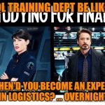 Avengers Expert | TQL TRAINING DEPT BE LIKE... WHEN'D YOU BECOME AN EXPERT IN LOGISTICS? ... OVERNIGHT | image tagged in avengers expert | made w/ Imgflip meme maker