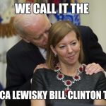 Handsy VP | WE CALL IT THE; MONICA LEWISKY BILL CLINTON THING | image tagged in handsy vp | made w/ Imgflip meme maker