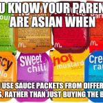 McNugget Sauce | YOU KNOW YOUR PARENTS ARE ASIAN WHEN; YOU USE SAUCE PACKETS FROM DIFFERENT PLACS, RATHER THAN JUST BUYING THE BOTTLE | image tagged in mcnugget sauce | made w/ Imgflip meme maker