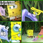 Spongebob Conch Shell | WILL ME AND PATRICK EVER GET GIRL FRIENDS; NO. | image tagged in spongebob conch shell,scumbag | made w/ Imgflip meme maker