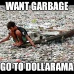 garbage | WANT GARBAGE; GO TO DOLLARAMA | image tagged in garbage | made w/ Imgflip meme maker