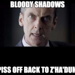Malcolm Tucker Glaring | BLOODY SHADOWS; PISS OFF BACK TO Z'HA'DUM | image tagged in malcolm tucker glaring | made w/ Imgflip meme maker