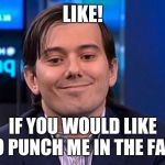 Martin Shkreli | LIKE! IF YOU WOULD LIKE TO PUNCH ME IN THE FACE | image tagged in martin shkreli | made w/ Imgflip meme maker