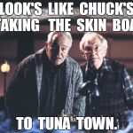  Look's like Chuck's taking the skin boat to tuna town. | LOOK'S  LIKE  CHUCK'S  TAKING   THE  SKIN  BOAT; TO  TUNA  TOWN. | image tagged in chucks blank,funny | made w/ Imgflip meme maker