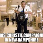 Paul Blart is Fatman on a Segway | CHRIS CHRISTIE CAMPAIGNING IN NEW HAMPSHIRE | image tagged in paul blart is fatman on a segway | made w/ Imgflip meme maker