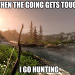 Hunting The Problems Away | WHEN THE GOING GETS TOUGH; I GO HUNTING | image tagged in skyrim sunset,skyrim,hunting,life hard | made w/ Imgflip meme maker
