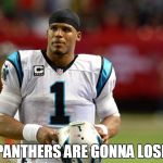 Panthers | PANTHERS ARE GONNA LOSE | image tagged in panthers,memes | made w/ Imgflip meme maker