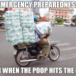 When it sinks in that stores will close one day.  | EMERGENCY PREPAREDNESS; FOR WHEN THE POOP HITS THE FAN | image tagged in toilet paper,shtf,emergency preparedness | made w/ Imgflip meme maker