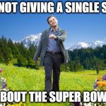 Leonardo-DiCaprio-me-not-caring | ME NOT GIVING A SINGLE SHIT; ABOUT THE SUPER BOWL | image tagged in leonardo-dicaprio-me-not-caring | made w/ Imgflip meme maker