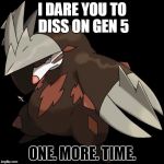 Excadrill I dare You | I DARE YOU TO DISS ON GEN 5; ONE. MORE. TIME. | image tagged in excadrill i dare you | made w/ Imgflip meme maker