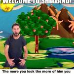 Shia Labeouf the more you look | WELCOME TO SHIALAND! | image tagged in shia labeouf the more you look | made w/ Imgflip meme maker