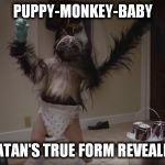 Puppy-Monkey-Baby | PUPPY-MONKEY-BABY; SATAN'S TRUE FORM REVEALED | image tagged in puppy-monkey-baby | made w/ Imgflip meme maker
