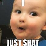 Elias baby | I; JUST SHAT | image tagged in elias baby | made w/ Imgflip meme maker