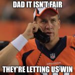 Peyton Manning Phone | DAD IT ISN'T FAIR; THEY'RE LETTING US WIN | image tagged in peyton manning phone | made w/ Imgflip meme maker