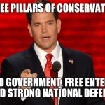 Rubio | THREE PILLARS OF CONSERVATISM; LIMITED GOVERNMENT, FREE ENTERPRISE AND STRONG NATIONAL DEFENSE | image tagged in rubio | made w/ Imgflip meme maker