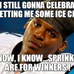 Cam Newton | I'M STILL GONNA CELEBRATE BY GETTING ME SOME ICE CREAM; I KNOW, I KNOW...SPRINKLES ARE FOR WINNERS ! | image tagged in cam newton | made w/ Imgflip meme maker