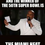 PANTHERS SHOULD HAVE WON, WTF, CAM PLAYED BAD BUT THEY NEVER PLAYED A DEFENSE LIKE THAT, NEXT YEAR | AND THE WINNER OF THE 50TH SUPER BOWL IS; THE MIAMI HEAT | image tagged in wrong answer steve harvey | made w/ Imgflip meme maker