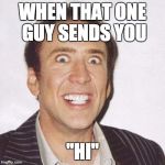 Smile | WHEN THAT ONE GUY SENDS YOU; "HI" | image tagged in smile | made w/ Imgflip meme maker