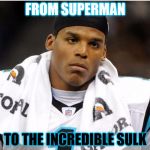 Cam Newton | FROM SUPERMAN; TO THE INCREDIBLE SULK | image tagged in cam newton | made w/ Imgflip meme maker