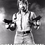 chuck norris | ALSO A SUPERBOWL BABY | image tagged in chuck norris | made w/ Imgflip meme maker