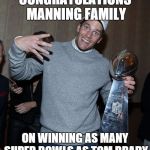 Archie too, why not? | CONGRATULATIONS MANNING FAMILY; ON WINNING AS MANY SUPER BOWLS AS TOM BRADY | image tagged in memes,sports,football,new england patriots | made w/ Imgflip meme maker