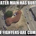 Fox News | WATER MAIN HAS BURST; FIRE FIGHTERS ARE COMING | image tagged in fox news | made w/ Imgflip meme maker