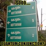 quantum travel | SOOO..... QUANTUM CONJUNCTION? | image tagged in quantum travel | made w/ Imgflip meme maker