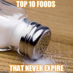 salt_can | TOP 10 FOODS; THAT NEVER EXPIRE | image tagged in salt_can | made w/ Imgflip meme maker