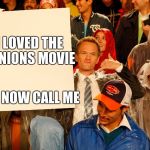 Himym-Barney Sign | I LOVED THE MINIONS MOVIE; NOW CALL ME | image tagged in himym-barney sign | made w/ Imgflip meme maker