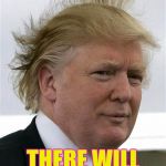 Don't Let Him Triump | UNLESS WE CAN OVERCOMB THIS THREAT; THERE WILL BE HELL TOUPEE | image tagged in trump's hair,donald trump,bad pun dog | made w/ Imgflip meme maker