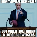 Peyton Manning Doesn't Always Drink Beer But, When He Does, He Drinks a Lot of Budweisers | I DON'T ALWAYS DRINK BEER; BUT WHEN I DO, I DRINK A LOT OF BUDWEISERS | image tagged in peyton manning,budweiser,super bowl 50,dos equis,beer | made w/ Imgflip meme maker
